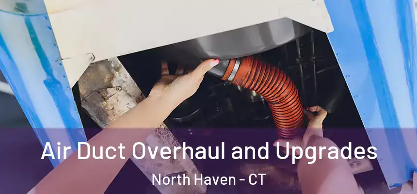  Air Duct Overhaul and Upgrades North Haven - CT