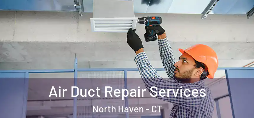 Air Duct Repair Services North Haven - CT