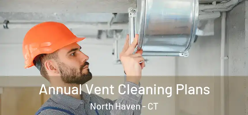  Annual Vent Cleaning Plans North Haven - CT