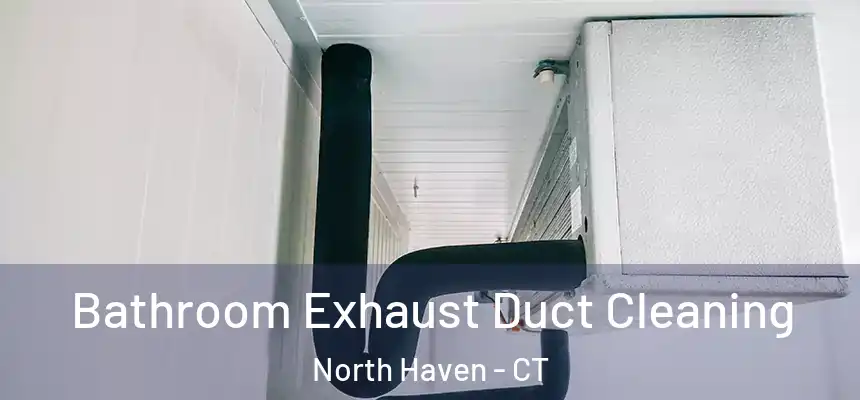 Bathroom Exhaust Duct Cleaning North Haven - CT
