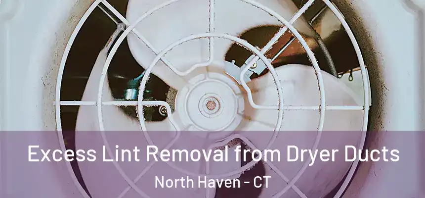  Excess Lint Removal from Dryer Ducts North Haven - CT
