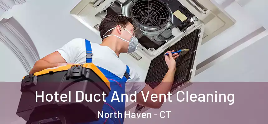 Hotel Duct And Vent Cleaning North Haven - CT