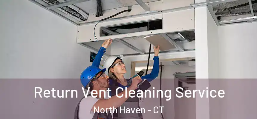 Return Vent Cleaning Service North Haven - CT